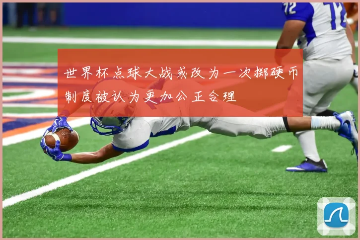 世界杯点球大战或改为一次掷硬币制度被认为更加公正合理